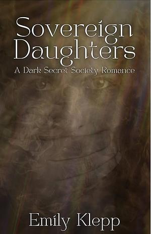 Sovereign Daughters: A Dark Secret Society Romance! by Emily Klepp