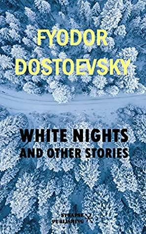 White Nights and other stories by Fyodor Dostoevsky, Fyodor Dostoevsky