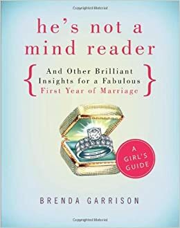 He's not a Mind Reader and Other Brilliant Insights for a Fabulous First Year of Marriage by Brenda Garrison