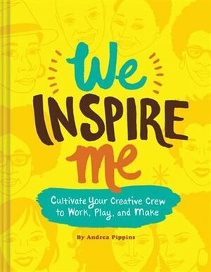 We Inspire Me: Cultivate Your Creative Crew to Work, Play, and Make (Book for Creatives, Book for Artists, Creative Guide) by Andrea Pippins