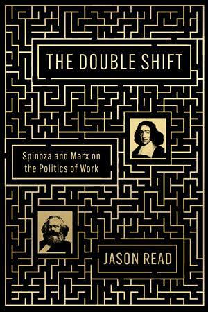 The Double Shift: Spinoza and Marx on the Politics of Work by Jason Read