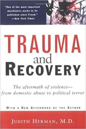 Trauma and Recovery: The Aftermath of Violence - From Domestic Abuse to Political Terror by Judith Lewis Herman