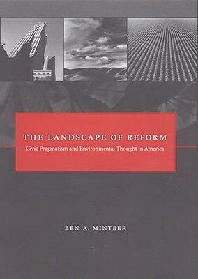 The Landscape of Reform: Civic Pragmatism and Environmental Thought in America by Ben A. Minteer