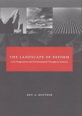 The Landscape of Reform: Civic Pragmatism and Environmental Thought in America by Ben A. Minteer
