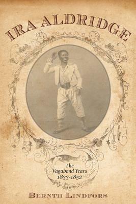 Ira Aldridge: The Vagabond Years, 1833-1852 by Bernth Lindfors