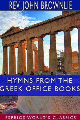 Hymns From the Greek Office Books (Esprios Classics) by John Brownlie