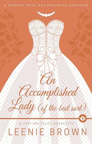 An Accomplished Lady (of the Best Sort): A Teatime Tales Novelette #6 by Leenie Brown