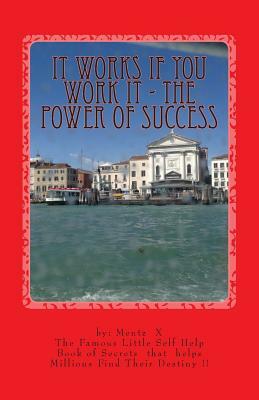 It Works If You Work It - The Power of Success: The Greatest Success Secrets Ever Known by George S. Mentz Jd Mba