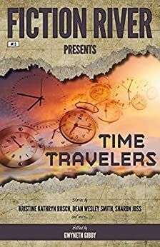 Fiction River Presents: Time Travelers by Dean Wesley Smith, Scott William Carter, Kelly Cairo, Fiction River, Chuck Heintzelman, Thomas K. Carpenter, Kristine Kathryn Rusch, Lisa Silverthorne, Sharon Joss