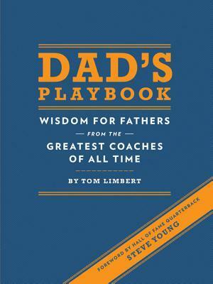 Dad's Playbook: Wisdom for Fathers from the Greatest Coaches of All Time (Inspirational Books, New Dad Gifts, Parenting Books, Quotation Reference Books) by Tom Limbert, Steve Young