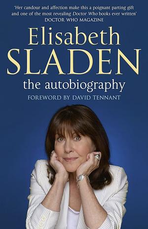 Elisabeth Sladen: The Autobiography by David Tennant, Elisabeth Sladen