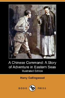 A Chinese Command: A Story of Adventure in Eastern Seas (Illustrated Edition) (Dodo Press) by Harry Collingwood