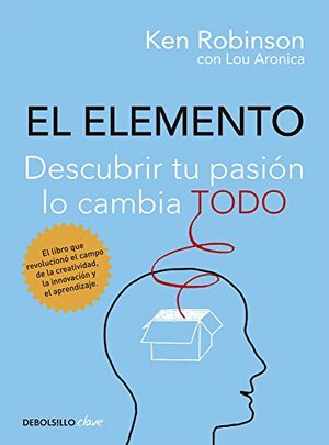 El Elemento: descubrir tu pasión lo cambia todo by Ken Robinson, Lou Aronica