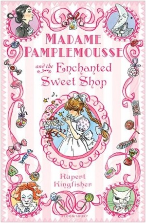 Madame Pamplemousse and the Enchanted Sweet Shop by Rupert Kingfisher