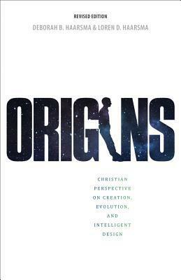 Origins: Christian Perspectives on Creation, Evolution, and Intelligent Design by Loren D. Haarsma, Deborah B. Haarsma