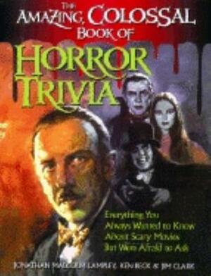 The Amazing, Colossal Book of Horror Trivia: Everything You Always Wanted to Know about Scary Movies But Were Afraid to Ask by Jonathan Malcolm Lampley