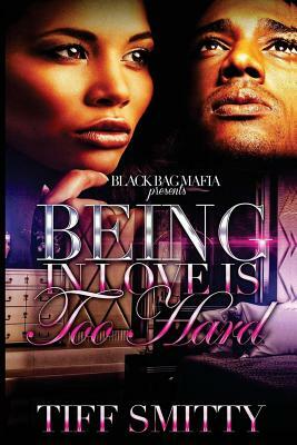 Being in Love is Too Hard by Tiff Smitty