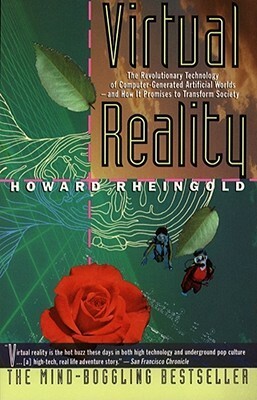 Virtual Reality: The Revolutionary Technology of Computer-Generated Artificial Worlds-And How It Promises to Transform Society by Howard Rheingold