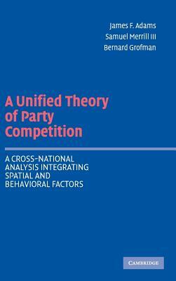 A Unified Theory of Party Competition by Samuel Merrill III, James F. Adams, Bernard Grofman