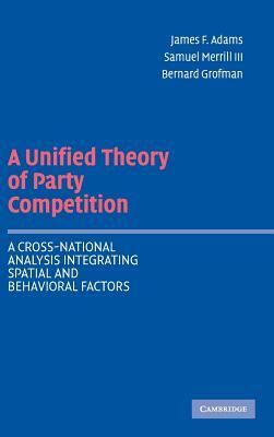 A Unified Theory of Party Competition by James F. Adams, Bernard Grofman, Samuel Merrill III