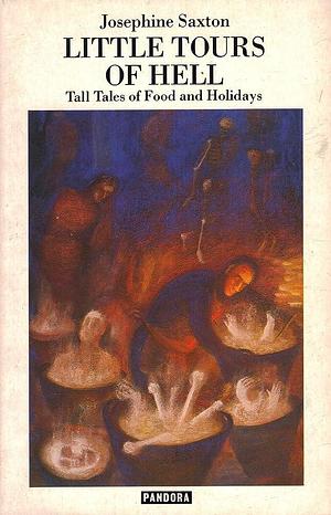 Little Tours of Hell: Tall Tales of Food and Holidays by Josephine Saxton