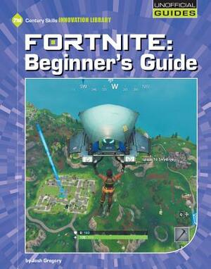 Fortnite: Beginner's Guide by Josh Gregory