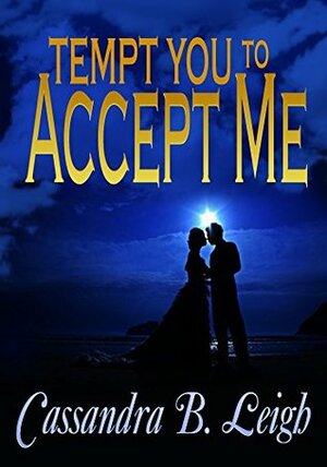 Tempt You to Accept Me: A Pride and Prejudice Variation by Cassandra B. Leigh