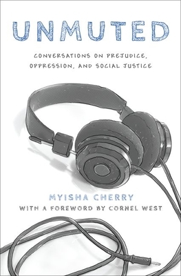 Unmuted: Conversations on Prejudice, Oppression, and Social Justice by Myisha Cherry