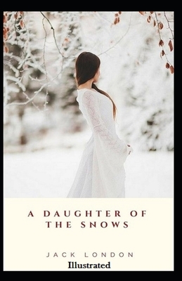 A Daughter of the Snows Illustrated by Jack London