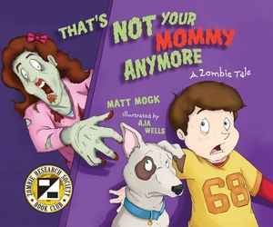 That's Not Your Mommy Anymore: A Zombie Tale by Matt Mogk