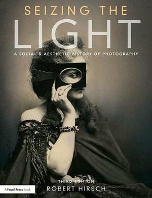 Seizing the Light: A Social History of Photography by Robert Hirsch