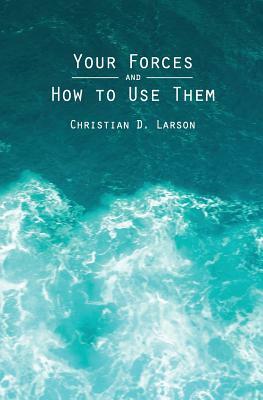 Your Forces and How to Use Them by Christian D. Larson