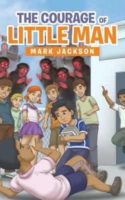The Courage of Little Man by Mark Jackson