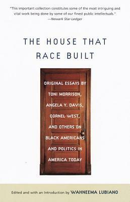 The House That Race Built: Original Essays by Toni Morrison, Angela Y. Davis, Cornel West, and Others on Black Americans and Politics in America Today by Wahneema Lubiano, Cornel West