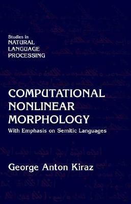 Computational Nonlinear Morphology: With Emphasis on Semitic Languages by George Anton Kiraz