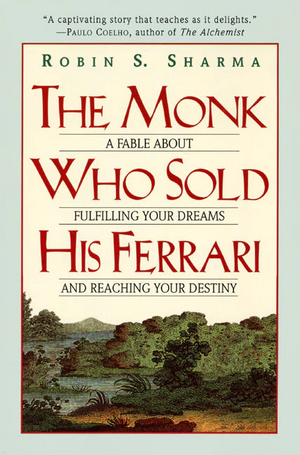 The Monk Who Sold His Ferrari: A Fable about Fulfilling Your Dreams & Reaching Your Destiny by Robin S. Sharma