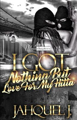 I Got Nothing But Love For My Hitta by Jahquel J.