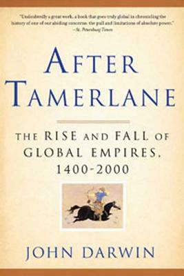 After Tamerlane: The Rise and Fall of Global Empires, 1400-2000 by John Darwin