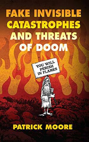 Fake Invisible Catastrophes and Threats of Doom by Patrick Albert Moore