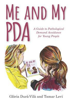 Me and My PDA: A Guide to Pathological Demand Avoidance for Young People by Glòria Durà-Vilà, Tamar Levi