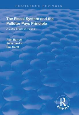 The Fiscal System and the Polluter Pays Principle: A Case Study of Ireland by Alan Barrett, John Lawlor, Sue Scott