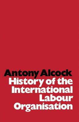 History of the International Labour Organisation by Antony Evelyn Alcock