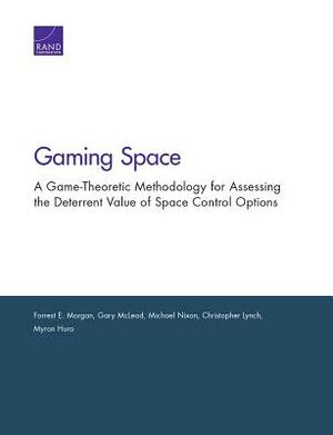 Gaming Space: A Game-Theoretic Methodology for Assessing the Deterrent Value of Space Control Options by Gary McLeod, Forrest E. Morgan, Michael Nixon