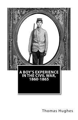 A Boy's Experience in the Civil War, 1860-1865 by Thomas Hughes