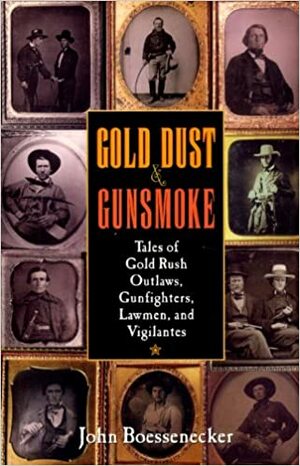 Gold Dust and Gunsmoke: Tales of Gold Rush Outlaws, Gunfighters, Lawmen, and Vigilantes by John Boessenecker