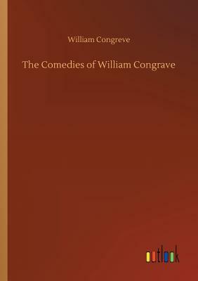 The Comedies of William Congrave by William Congreve