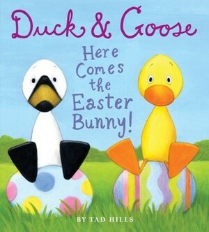 Duck & Goose: Here Comes the Easter Bunny! by Tad Hills