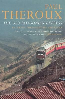 The Old Patagonian Express: By Train Through the Americas by Paul Theroux