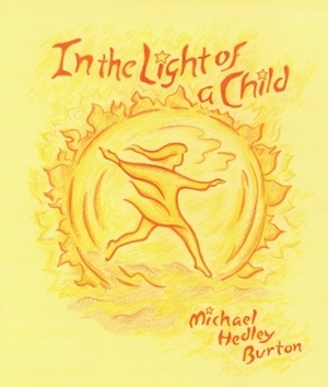 In the Light of a Child: A Journey Through the 52 Weeks of the Year in Both Hemispheres for Children by Michael Burton