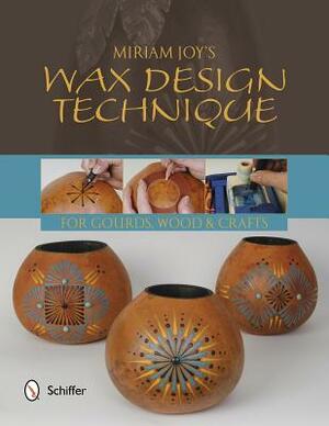 Miriam Joy's Wax Design Techniques: For Gourds, Wood & Crafts by Miriam Joy